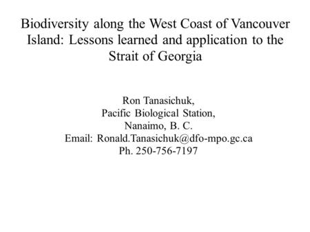 Biodiversity along the West Coast of Vancouver Island: Lessons learned and application to the Strait of Georgia Ron Tanasichuk, Pacific Biological Station,
