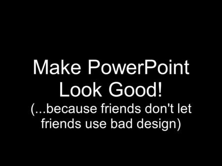 Make PowerPoint Look Good!