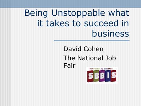 Being Unstoppable what it takes to succeed in business David Cohen The National Job Fair.