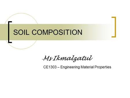 SOIL COMPOSITION CE1303 – Engineering Material Properties