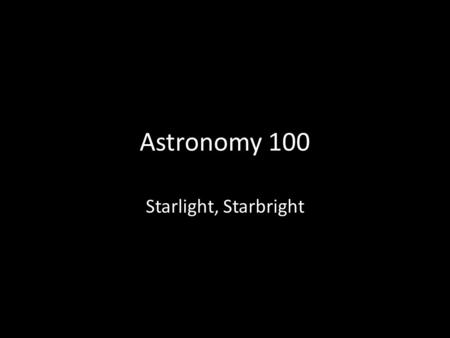 Astronomy 100 Starlight, Starbright.