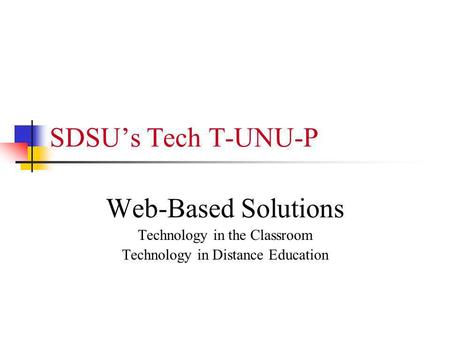 SDSUs Tech T-UNU-P Web-Based Solutions Technology in the Classroom Technology in Distance Education.