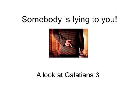 Somebody is lying to you! A look at Galatians 3. What does an unbeliever, believe? You have to live by a list of rules to be a Christian. You have to.