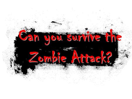 Can you survive the Zombie Attack?. Your team is now ready for the Zombie Attack You will start with 10 lives If you lose them all before the zombies.