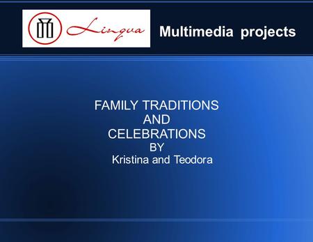 Multimedia projects FAMILY TRADITIONS AND CELEBRATIONS BY Kristina and Teodora.