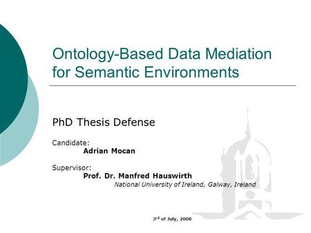 Ontology-Based Data Mediation for Semantic Environments PhD Thesis Defense Candidate: Adrian Mocan Supervisor: Prof. Dr. Manfred Hauswirth National University.