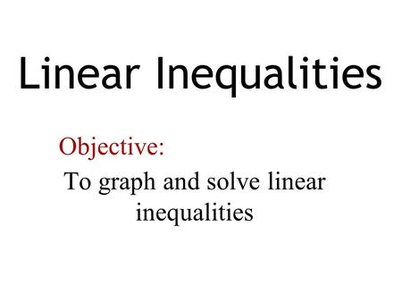 To graph and solve linear inequalities