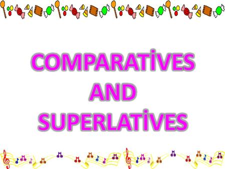 COMPARATİVES AND SUPERLATİVES.