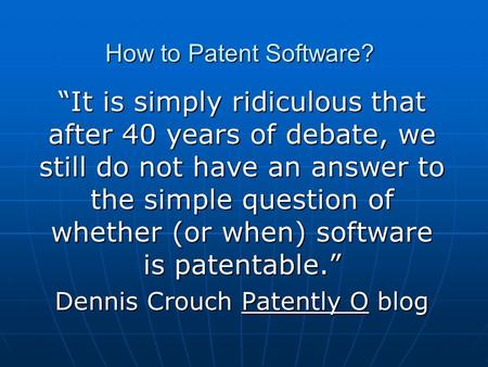 How to Patent Software? It is simply ridiculous that after 40 years of debate, we still do not have an answer to the simple question of whether (or when)