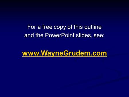 For a free copy of this outline and the PowerPoint slides, see: www.WayneGrudem.com.