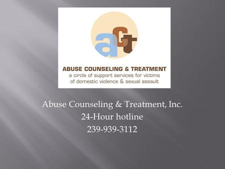 Abuse Counseling & Treatment, Inc. 24-Hour hotline 239-939-3112.
