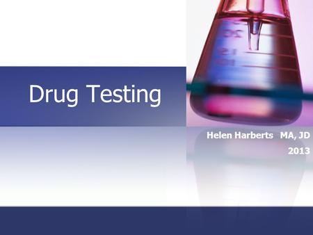 Drug Testing Helen Harberts MA, JD 2013.