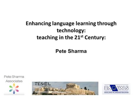 Enhancing language learning through technology: teaching in the 21 st Century: Pete Sharma Linguarama Cheney Court November 2011.