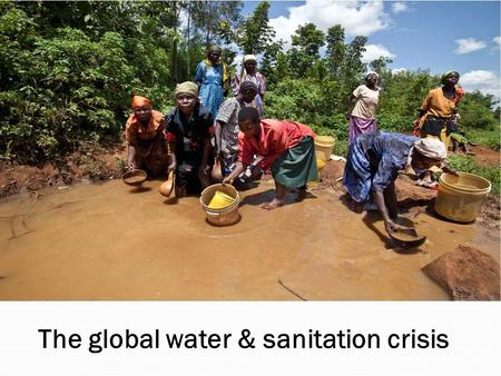 The global water & sanitation crisis. But First!...
