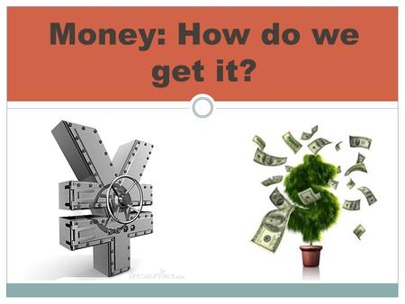 Money: How do we get it?.