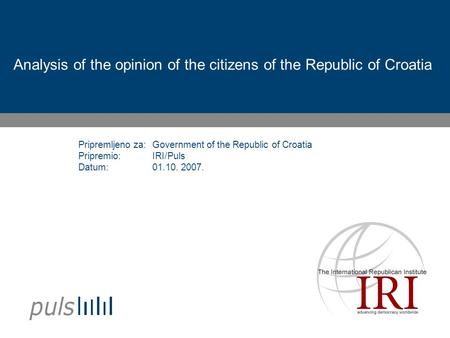 Pripremljeno za: Pripremio: Datum: Analysis of the opinion of the citizens of the Republic of Croatia Government of the Republic of Croatia IRI/Puls 01.10.