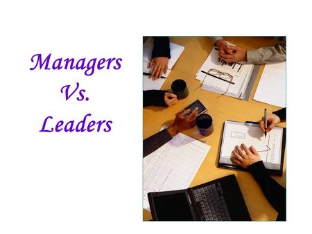 Managers Vs. Leaders.