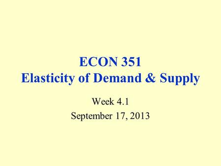 ECON 351 Elasticity of Demand & Supply Week 4.1 September 17, 2013.