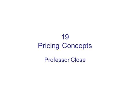 19 Pricing Concepts Professor Close.