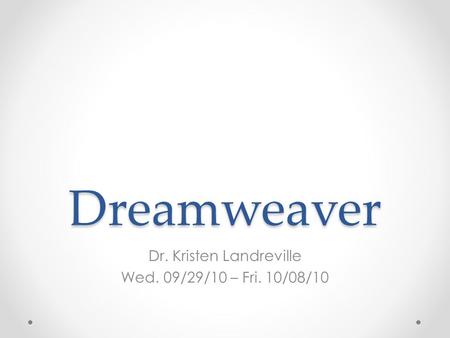 Dreamweaver Dr. Kristen Landreville Wed. 09/29/10 – Fri. 10/08/10.