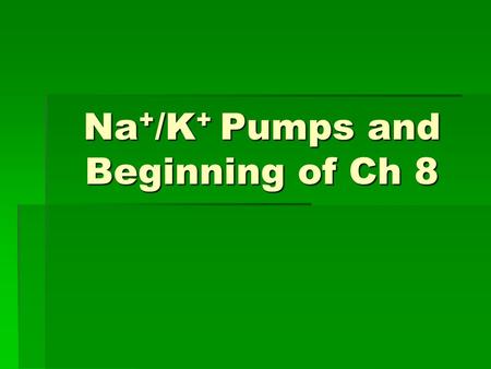 Na + /K + Pumps and Beginning of Ch 8. Na + /K + ATPase Pumps Pumps Na + OUT of cell Pumps Na + OUT of cell Pumps K + IN to cell Pumps K + IN to cell.