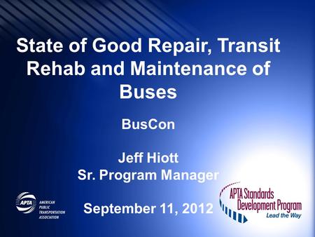State of Good Repair, Transit Rehab and Maintenance of Buses BusCon Jeff Hiott Sr. Program Manager September 11, 2012.