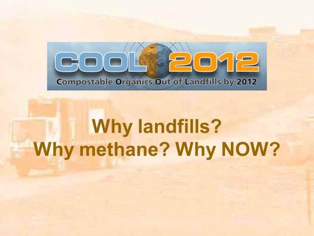 Why landfills? Why methane? Why NOW?. PROBLEM: Landfilling food and paper is heating the planet. Biodegradable materials in a landfill decompose anaerobically,