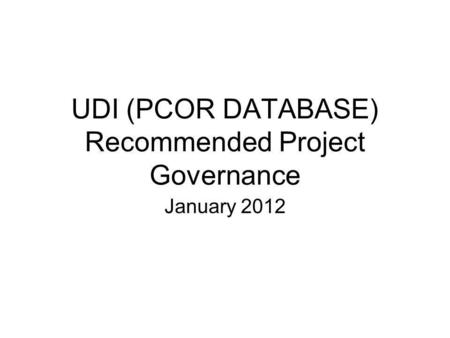UDI (PCOR DATABASE) Recommended Project Governance January 2012.