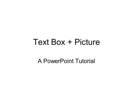 Text Box + Picture A PowerPoint Tutorial. Go to Insert>Picture>Autoshapes.