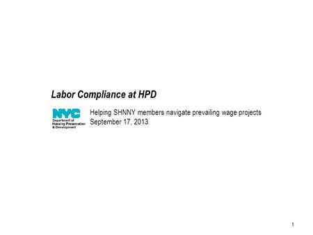 1 Helping SHNNY members navigate prevailing wage projects September 17, 2013 Labor Compliance at HPD.