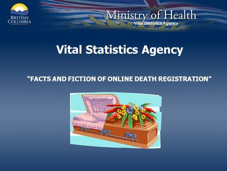 Vital Statistics Agency FACTS AND FICTION OF ONLINE DEATH REGISTRATION.