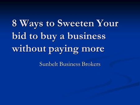8 Ways to Sweeten Your bid to buy a business without paying more Sunbelt Business Brokers.