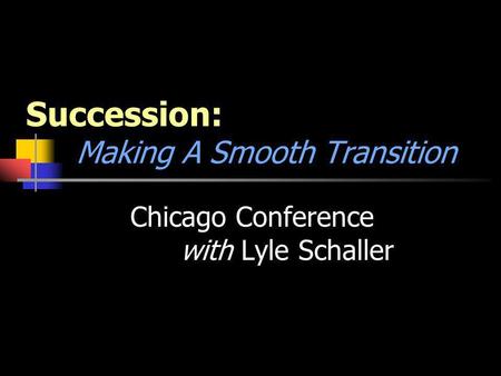 Succession: Making A Smooth Transition Chicago Conference with Lyle Schaller.