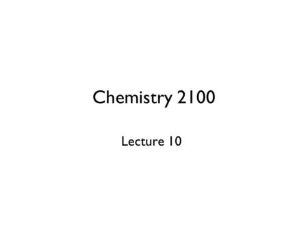 Chemistry 2100 Lecture 10.
