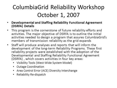 ColumbiaGrid Reliability Workshop October 1, 2007 Developmental and Staffing Reliability Functional Agreement (DSRFA) Details This program is the cornerstone.