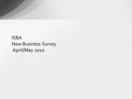 ISBA New Business Survey April/May 2010. Research objectives To explore various aspects of the new business process among marketing and procurement professionals.