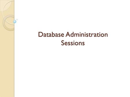 Database Administration Sessions. Identify the running Sessions The sessions can be identified using following objects. V$SESSION GV$SESSION Following.