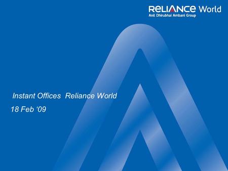 Instant Offices Reliance World 18 Feb 09. Market Opportunity Corporates looking for serviced office space with short term lease in prime locations – Speaking.