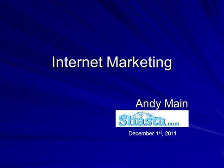 Internet Marketing Andy Main December 1 st, 2011.