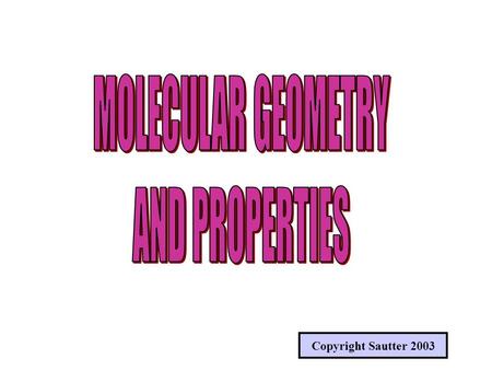 Copyright Sautter 2003. MOLECULAR GEOMETRY (SHAPES) SHAPES OF VARIOUS MOLECULES DEPEND ON THE BONDING TYPE, ORBITAL HYBRIDIZATIONS AND THE NUMBER OF BONDS.