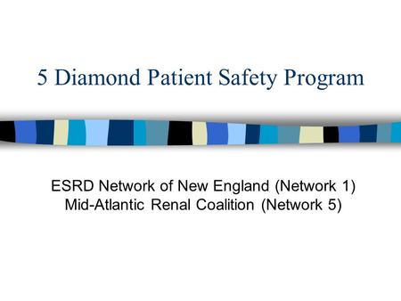 5 Diamond Patient Safety Program ESRD Network of New England (Network 1) Mid-Atlantic Renal Coalition (Network 5)