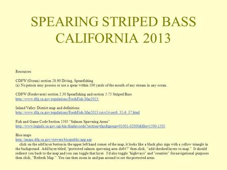 SPEARING STRIPED BASS CALIFORNIA 2013 Resources: CDFW (Ocean) section 28.90 Diving, Spearfishing (a) No person may possess or use a spear within 100 yards.