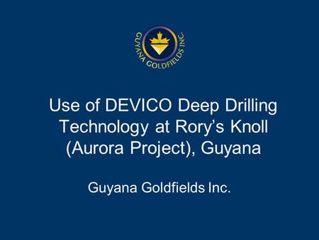 Use of DEVICO Deep Drilling Technology at Rorys Knoll (Aurora Project), Guyana Guyana Goldfields Inc.