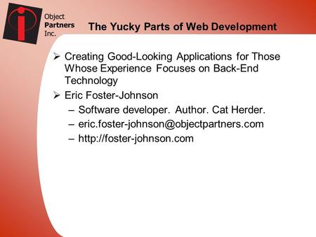 The Yucky Parts of Web Development Creating Good-Looking Applications for Those Whose Experience Focuses on Back-End Technology Eric Foster-Johnson –Software.