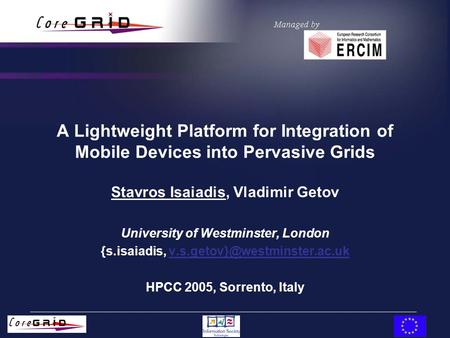 A Lightweight Platform for Integration of Mobile Devices into Pervasive Grids Stavros Isaiadis, Vladimir Getov University of Westminster, London {s.isaiadis,