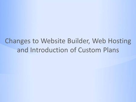 Changes to Website Builder, Web Hosting and Introduction of Custom Plans.