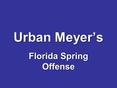 Urban Meyers Florida Spring Offense. Run Plays Florida Spring Offense.