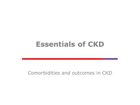 Essentials of CKD Comorbidities and outcomes in CKD.