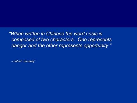 “When written in Chinese the word crisis is composed of two characters