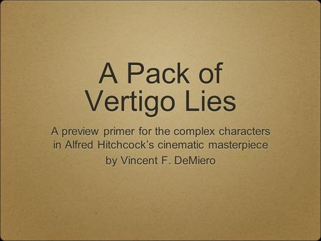 A Pack of Vertigo Lies A preview primer for the complex characters in Alfred Hitchcocks cinematic masterpiece by Vincent F. DeMiero A preview primer for.